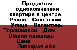 Продаётся однокомнатная квартира в центре › Район ­ Советский › Улица ­ Валентины Терешковой › Дом ­ 32/2 › Общая площадь ­ 25 › Цена ­ 1 070 000 - Липецкая обл. Недвижимость » Квартиры продажа   